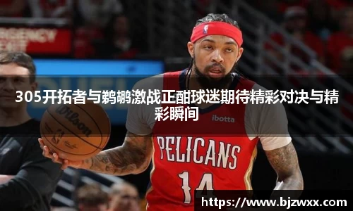 305开拓者与鹈鹕激战正酣球迷期待精彩对决与精彩瞬间