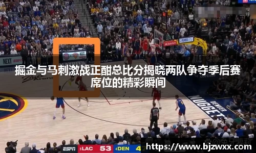 掘金与马刺激战正酣总比分揭晓两队争夺季后赛席位的精彩瞬间